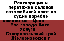 Реставрация и перетяжка салонов автомобилей,кают на судне корабле,самолетов › Цена ­ 3 000 - Все города Авто » Услуги   . Ставропольский край,Железноводск г.